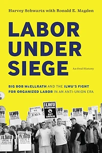 Labor under Siege: Big Bob McEllrath and the ILWU?s Fight for Organized an Anti-Union Era