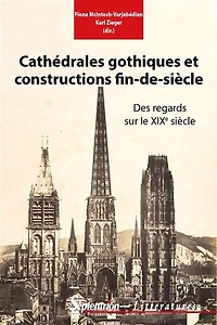 Cathédrales gothiques et constructions fin-de-siècle: Des regards sur le XIXe siècle