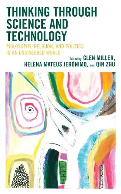 Thinking through Science and Technology: Philosophy, Religion, Politics an Engineered World