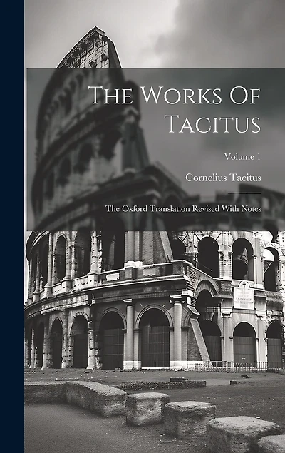 The Works Of Tacitus: The Oxford Translation Revised With Notes; Volume 1