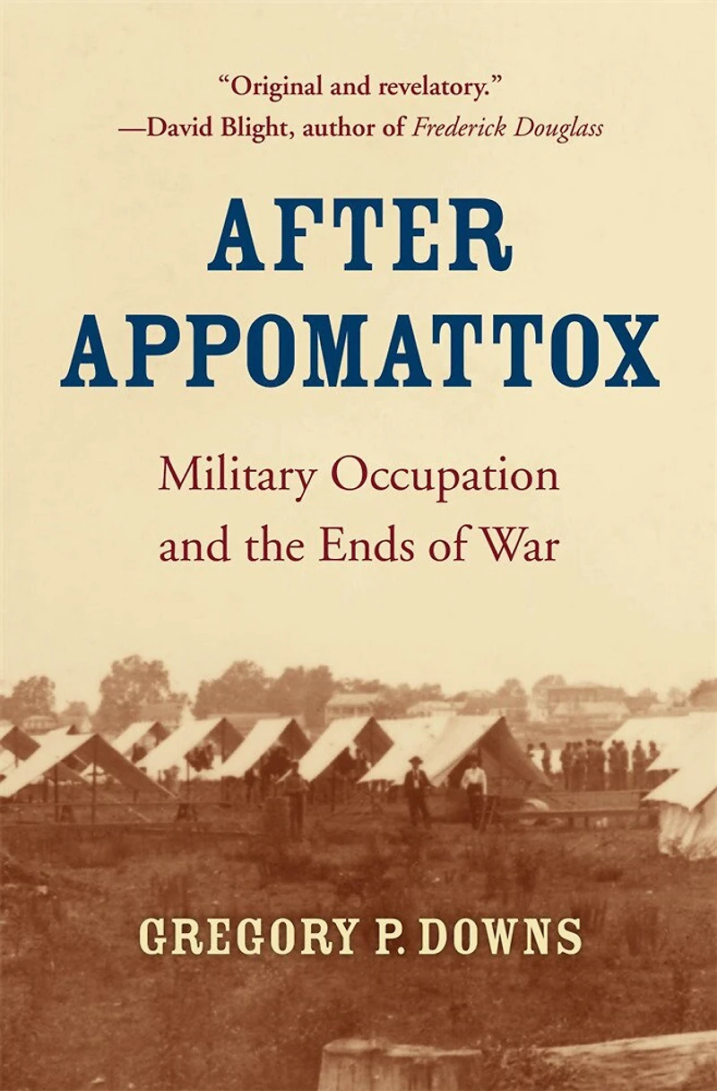 After Appomattox: Military Occupation And The Ends Of War