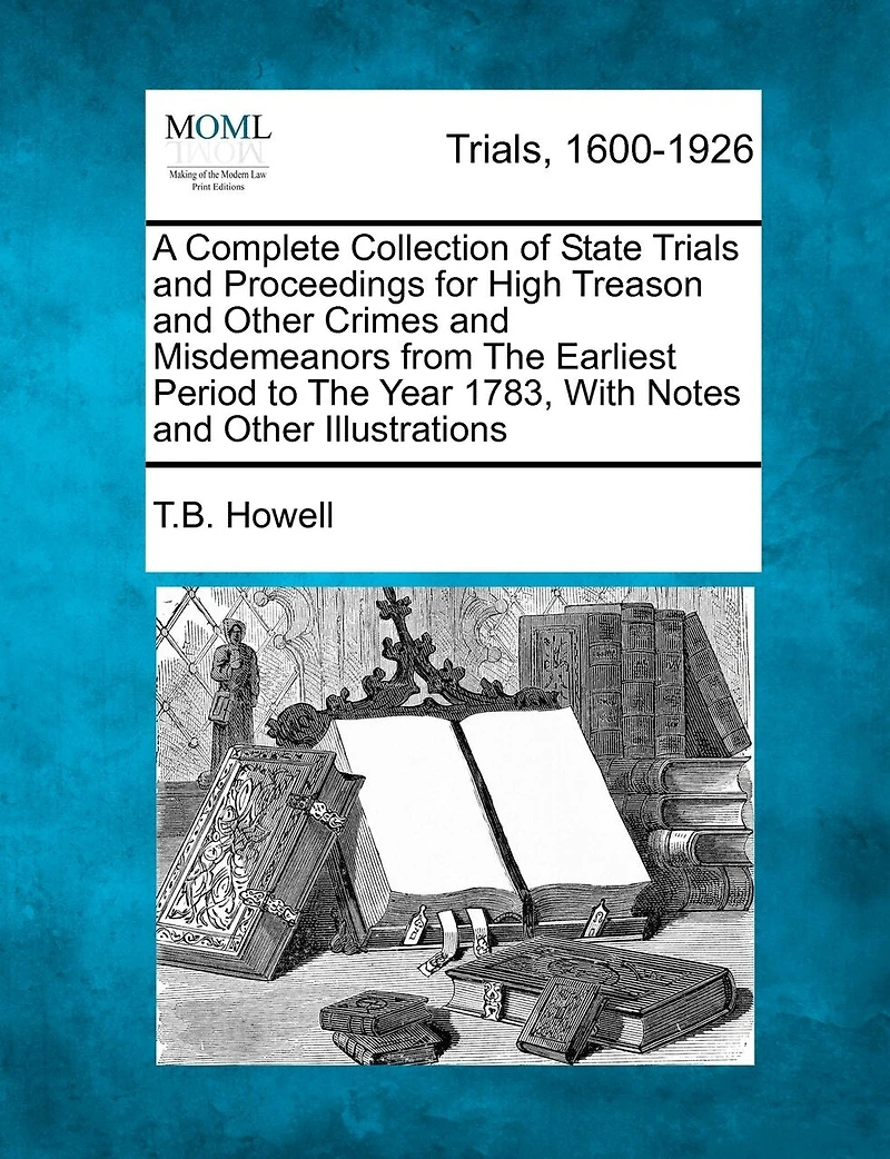 A Complete Collection Of State Trials And Proceedings For High Treason And Other Crimes And Misdemeanors From The Earliest Period To The Year 1783