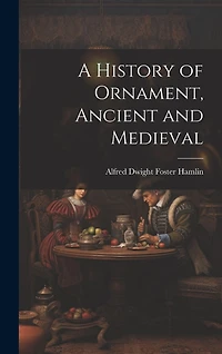 A History of Ornament, Ancient and Medieval