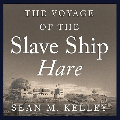 the Voyage of Slave Ship Hare Lib/E: A Journey Into Captivity from Sierra Leone to South Carolina