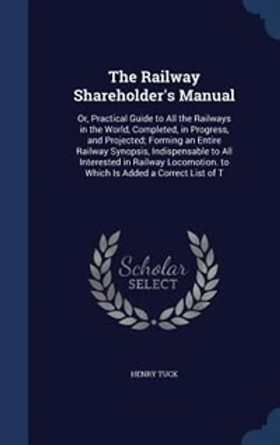 the Railway Shareholder's Manual: Or Practical Guide to All Railways World