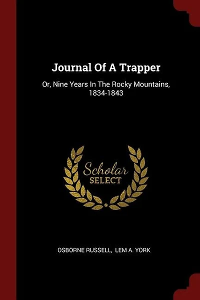 Journal Of A Trapper: Or, Nine Years In The Rocky Mountains, 1834-1843