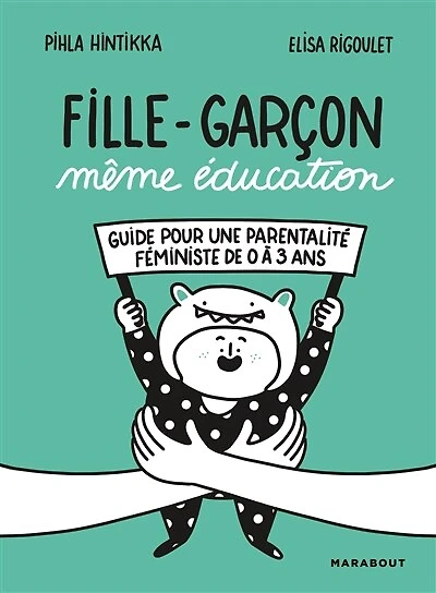 Fille-Garçon même éducation: Guide pour une parentalité féministe de 0 à 3 ans