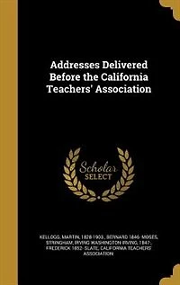 Addresses Delivered Before the California Teachers' Association