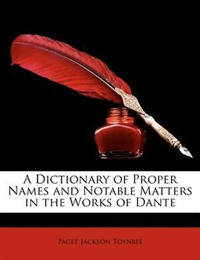 A Dictionary of Proper Names and Notable Matters in the Works of Dante