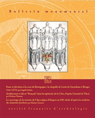 Bulletin monumental, n°181-2. Faste et dévotion à la cour de Bourgogne : la chapelle de Louis de Gruuthuse à Bruges (vers 1472) ; Architecture et décor français dans la tapisserie de la Cène, d'après Léonard de Vinci ; Le sauvetage de la tenture de l'Apoc