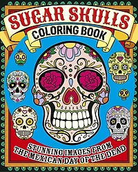 Sugar Skulls Coloring Book: Stunning Images From The Mexican Day Of The Dead