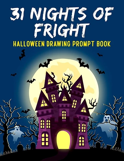31 Nights of Fright Halloween Drawing Prompt Book: Celebrate All Hallows Eve with this FANTASTIC Book Perfect for Kids Teens and Adults!