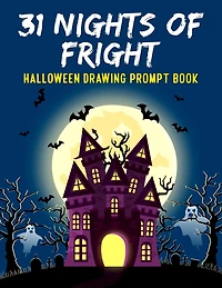 31 Nights of Fright Halloween Drawing Prompt Book: Celebrate All Hallows Eve with this FANTASTIC Book Perfect for Kids Teens and Adults!