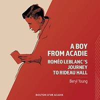 A Boy From Acadie: Roméo Leblanc's Journey to Rideau Hall
