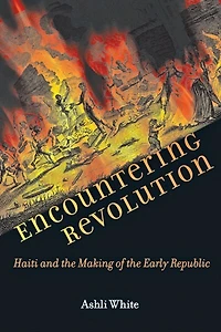 Encountering Revolution: Haiti And The Making Of The Early Republic