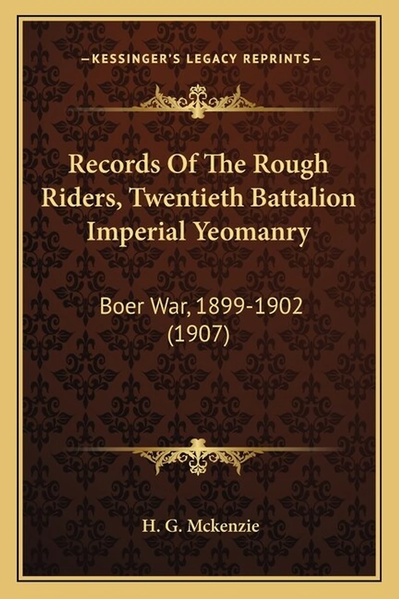 Records Of The Rough Riders, Twentieth Battalion Imperial Yeomanry: Boer War, 1899-1902 (1907)