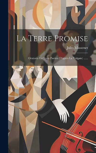La Terre Promise: Oratorio En Trois Parties (d'après La Vulgate) ......