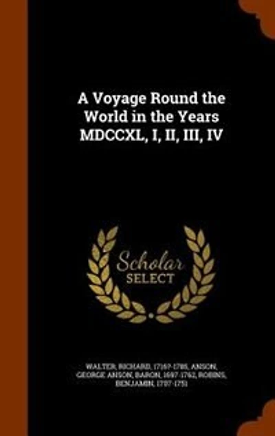 A Voyage Round the World in the Years MDCCXL, I, II, III, IV