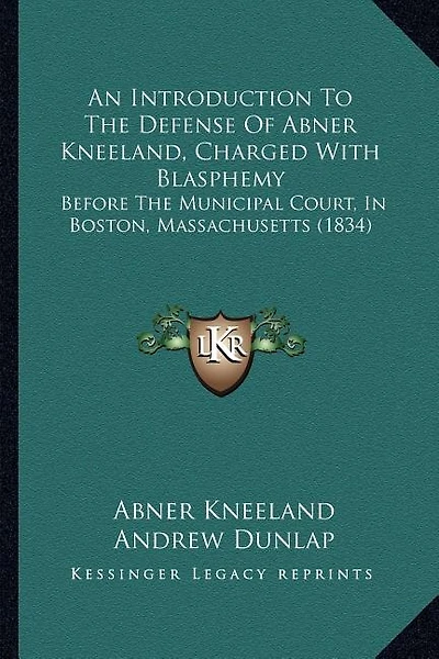 An Introduction To The Defense Of Abner Kneeland, Charged With Blasphemy: Before The Municipal Court, In Boston, Massachusetts (1834)