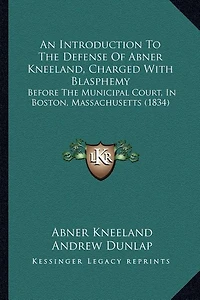 An Introduction To The Defense Of Abner Kneeland, Charged With Blasphemy: Before The Municipal Court, In Boston, Massachusetts (1834)