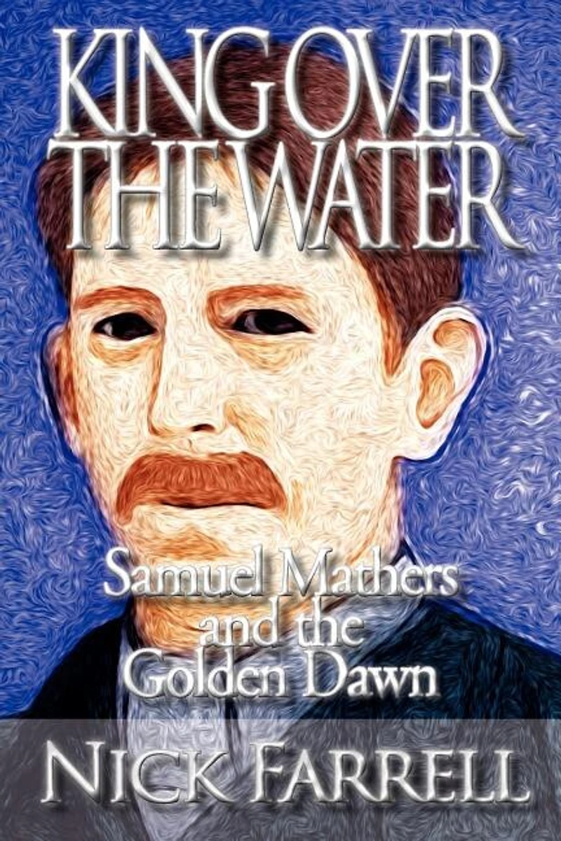 King Over The Water - Samuel Mathers And The Golden Dawn