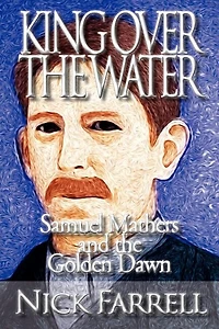 King Over The Water - Samuel Mathers And The Golden Dawn