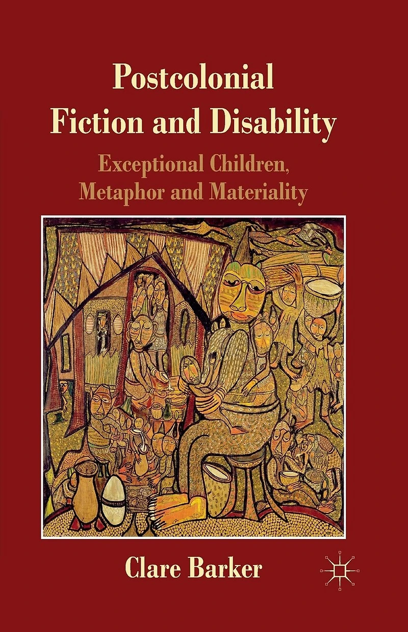Postcolonial Fiction and Disability: Exceptional Children, Metaphor Materiality