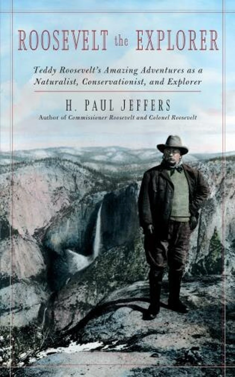 Roosevelt The Explorer: T.r.'s Amazing Adventures As A Naturalist, Conservationist, And Explorer