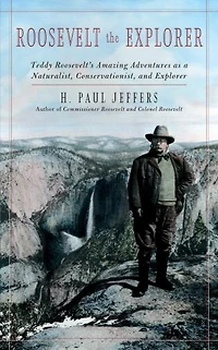 Roosevelt The Explorer: T.r.'s Amazing Adventures As A Naturalist, Conservationist, And Explorer