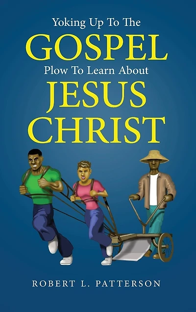 Yoking Up To The Gospel: Plow Learn About Jesus Christ