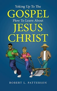 Yoking Up To The Gospel: Plow Learn About Jesus Christ