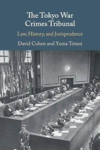 The Tokyo War Crimes Tribunal: Law, History, And Jurisprudence