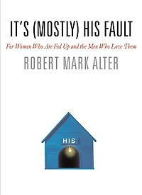 It's (mostly) His Fault: For Women Who Are Fed Up And The Men Who Love Them