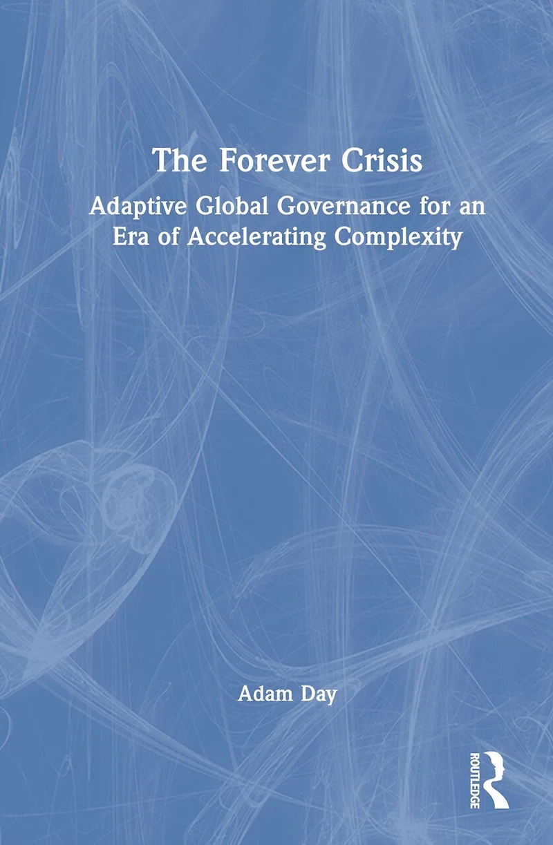The Forever Crisis: Adaptive Global Governance for an Era of Accelerating Complexity