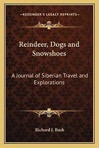 Reindeer, Dogs and Snowshoes: A Journal of Siberian Travel and Explorations