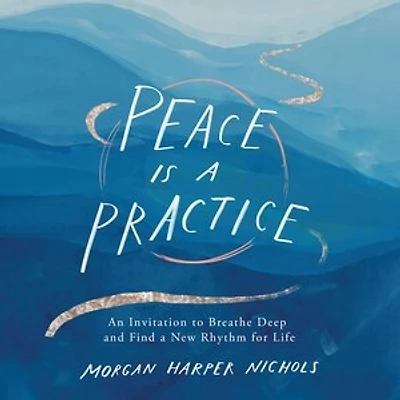 Peace Is a Practice: An Invitation to Breathe Deep and Find New Rhythm for Life