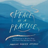 Peace Is a Practice: An Invitation to Breathe Deep and Find New Rhythm for Life