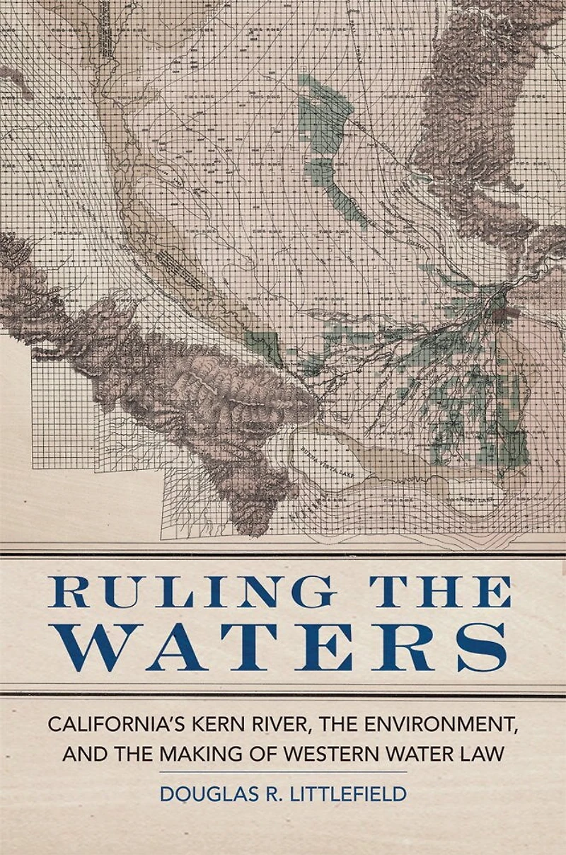 Ruling the Waters: California's Kern River, Environment, and Making of Western Water Law