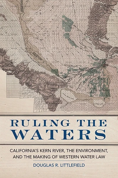 Ruling the Waters: California's Kern River, Environment, and Making of Western Water Law