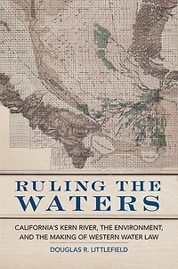 Ruling the Waters: California's Kern River, Environment, and Making of Western Water Law
