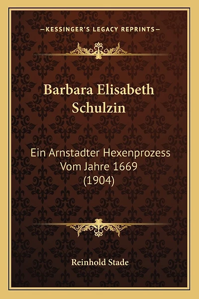 Barbara Elisabeth Schulzin: Ein Arnstadter Hexenprozess Vom Jahre 1669 (1904)