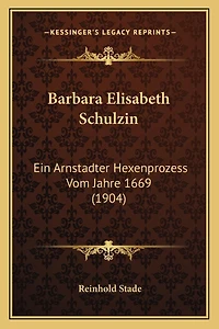 Barbara Elisabeth Schulzin: Ein Arnstadter Hexenprozess Vom Jahre 1669 (1904)