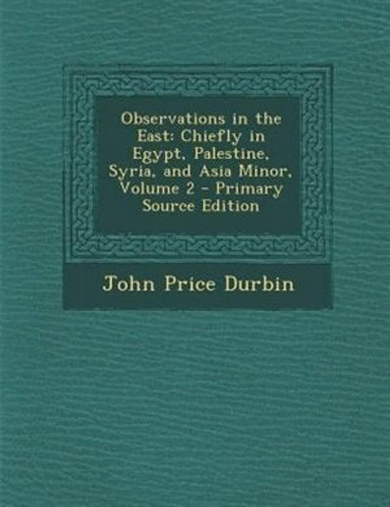 Observations the East: Chiefly Egypt, Palestine, Syria, and Asia Minor, Volume 2