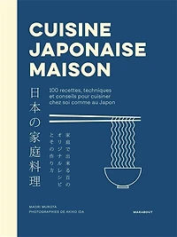 Cuisine japonaise maison: 100 recettes, techniques et conseils pour cuisiner chez soi comme au Japon