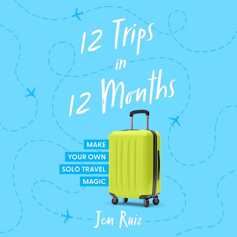 12 Trips Months: Make Your Own Solo Travel Magic