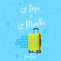 12 Trips Months: Make Your Own Solo Travel Magic