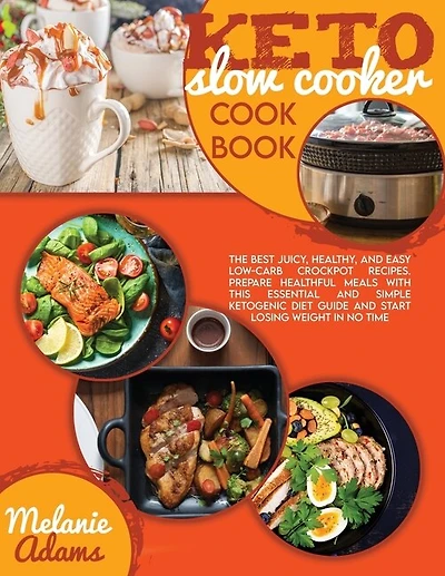 Keto Slow Cooker Cookbook: The Best Juicy, Healthy, And Easy Low-carb Crockpot Recipes. Prepare Healthful Meals With This Esse