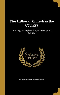 the Lutheran Church Country: A Study, an Explanation, Attempted Solution
