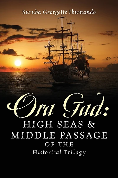 Ora Gad: High Seas & Middle Passage Of The Historical Trilogy