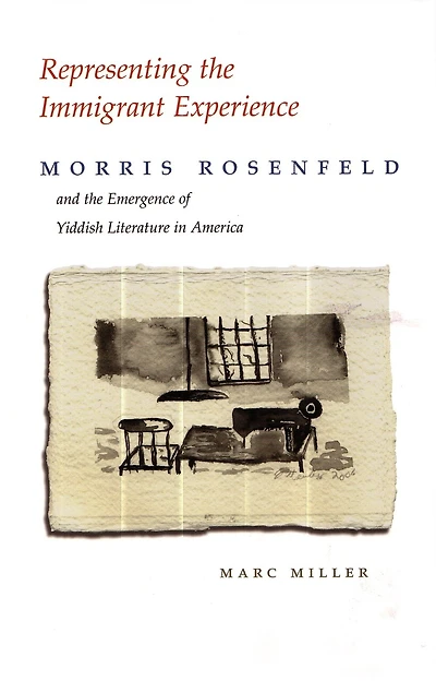Representing the Immigrant Experience: Morris Rosenfeld and Emergence of Yiddish Literature America